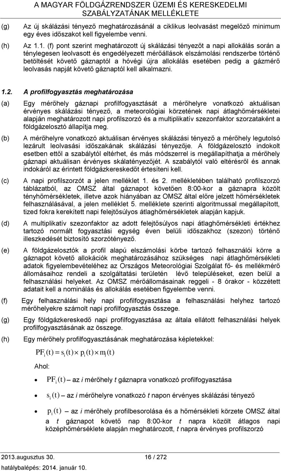 1. (f) pont szerint meghatározott új skálázási tényezőt a napi allokálás során a ténylegesen leolvasott és engedélyezett mérőállások elszámolási rendszerbe történő betöltését követő gáznaptól a