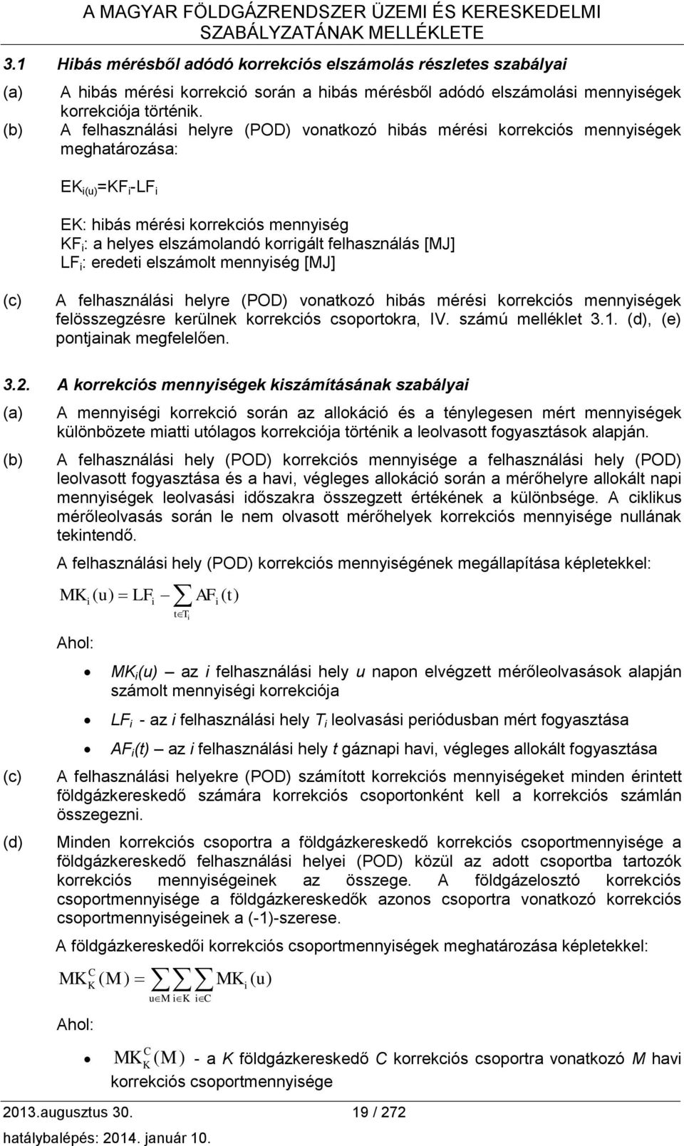 A felhasználási helyre (POD) vonatkozó hibás mérési korrekciós mennyiségek meghatározása: EK i(u) =KF i -LF i EK: hibás mérési korrekciós mennyiség KF i : a helyes elszámolandó korrigált felhasználás