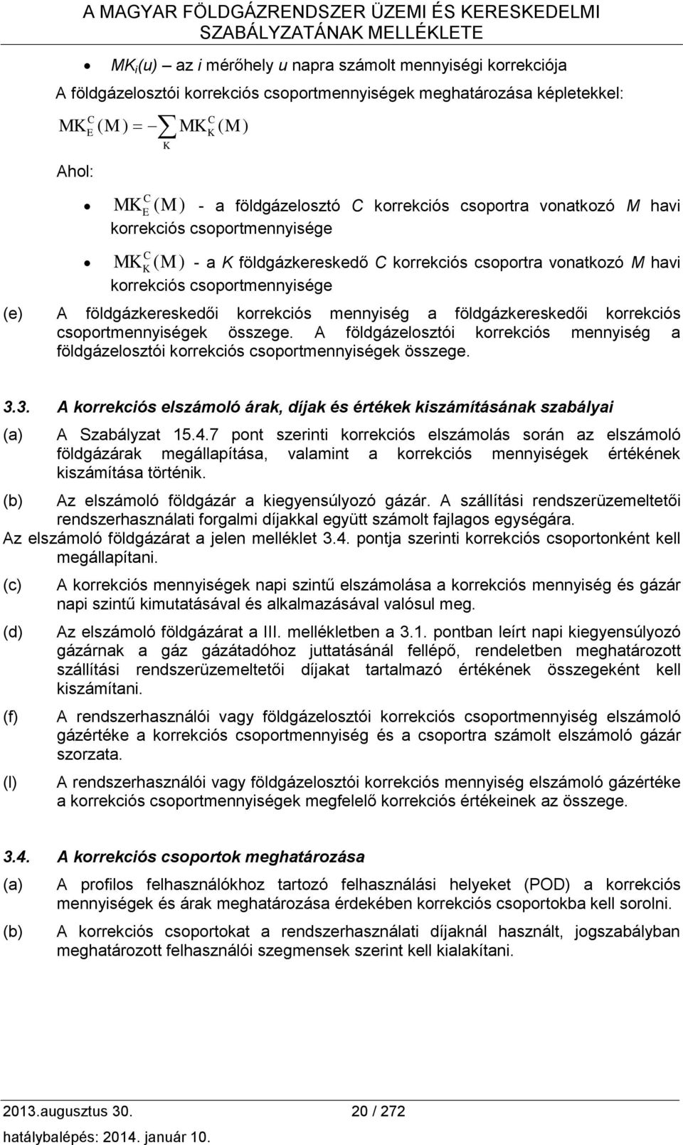 csoportra vonatkozó M havi korrekciós csoportmennyisége (e) A földgázkereskedői korrekciós mennyiség a földgázkereskedői korrekciós csoportmennyiségek összege.