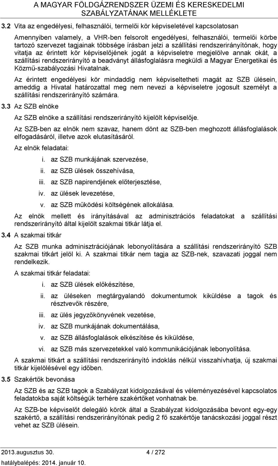 írásban jelzi a szállítási rendszerirányítónak, hogy vitatja az érintett kör képviselőjének jogát a képviseletre megjelölve annak okát, a szállítási rendszerirányító a beadványt állásfoglalásra