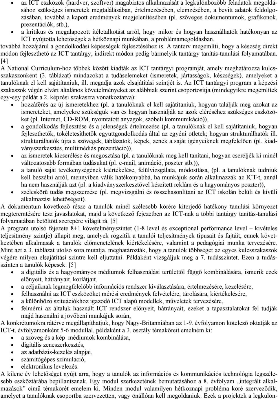 ), a kritikus és megalapozott ítéletalkotást arról, hogy mikor és hogyan használhatók hatékonyan az ICT nyújtotta lehetőségek a hétköznapi munkában, a problémamegoldásban, továbbá hozzájárul a