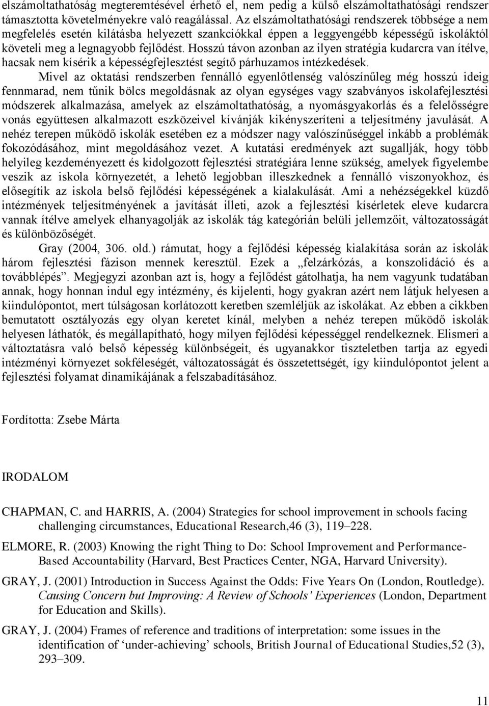 Hosszú távon azonban az ilyen stratégia kudarcra van ítélve, hacsak nem kísérik a képességfejlesztést segítő párhuzamos intézkedések.