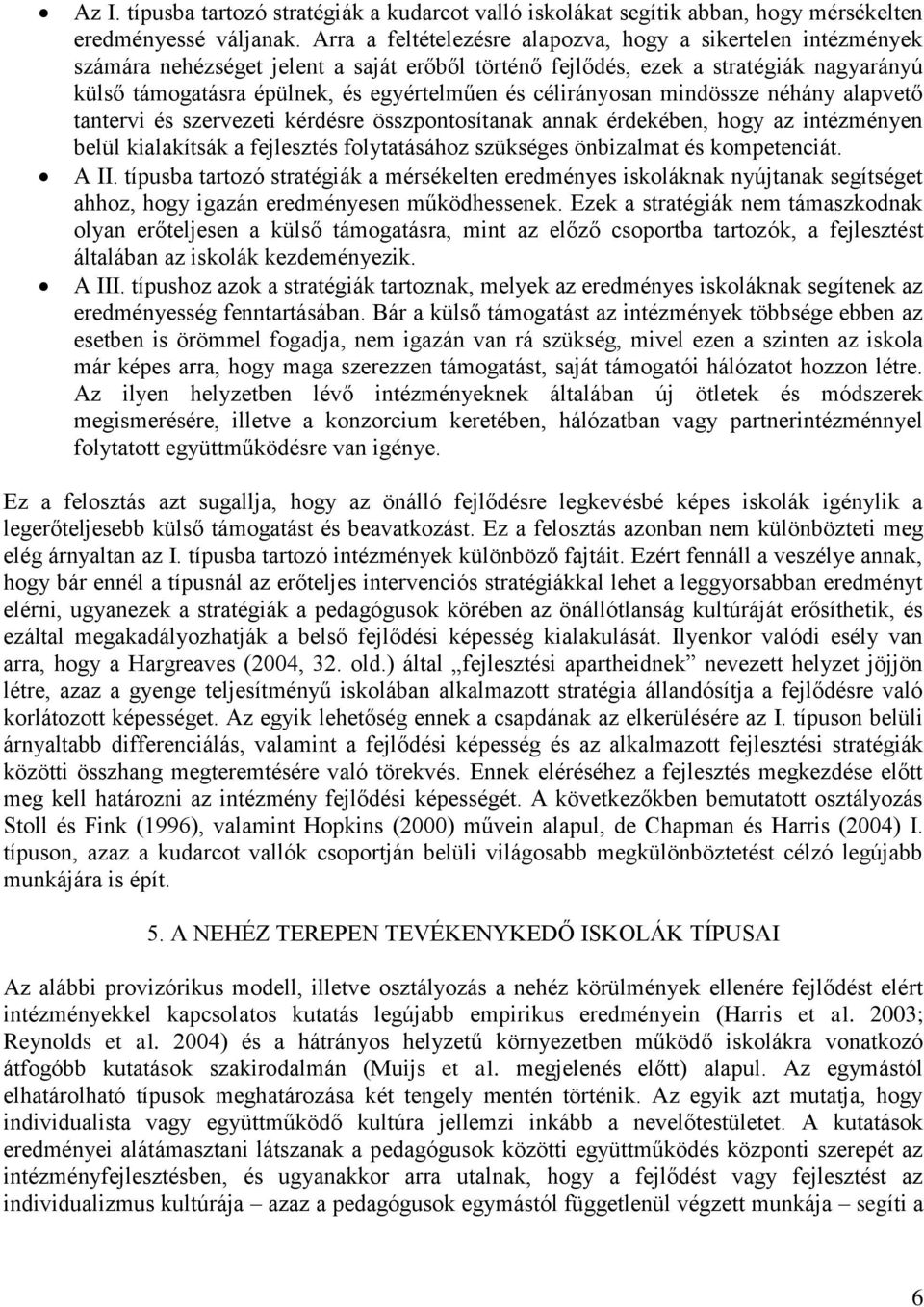 célirányosan mindössze néhány alapvető tantervi és szervezeti kérdésre összpontosítanak annak érdekében, hogy az intézményen belül kialakítsák a fejlesztés folytatásához szükséges önbizalmat és