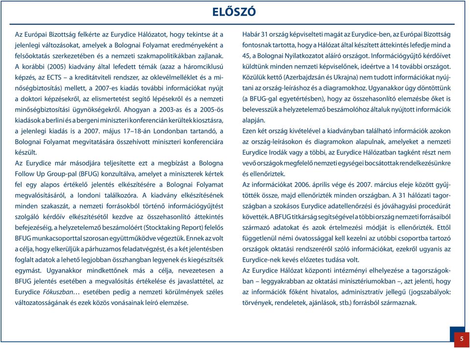 A korábbi (2005) kiadvány által lefedett témák (azaz a háromciklusú képzés, az ECTS a kreditátviteli rendszer, az oklevélmelléklet és a minő ségbiztosítás) mellett, a 2007-es kiadás további