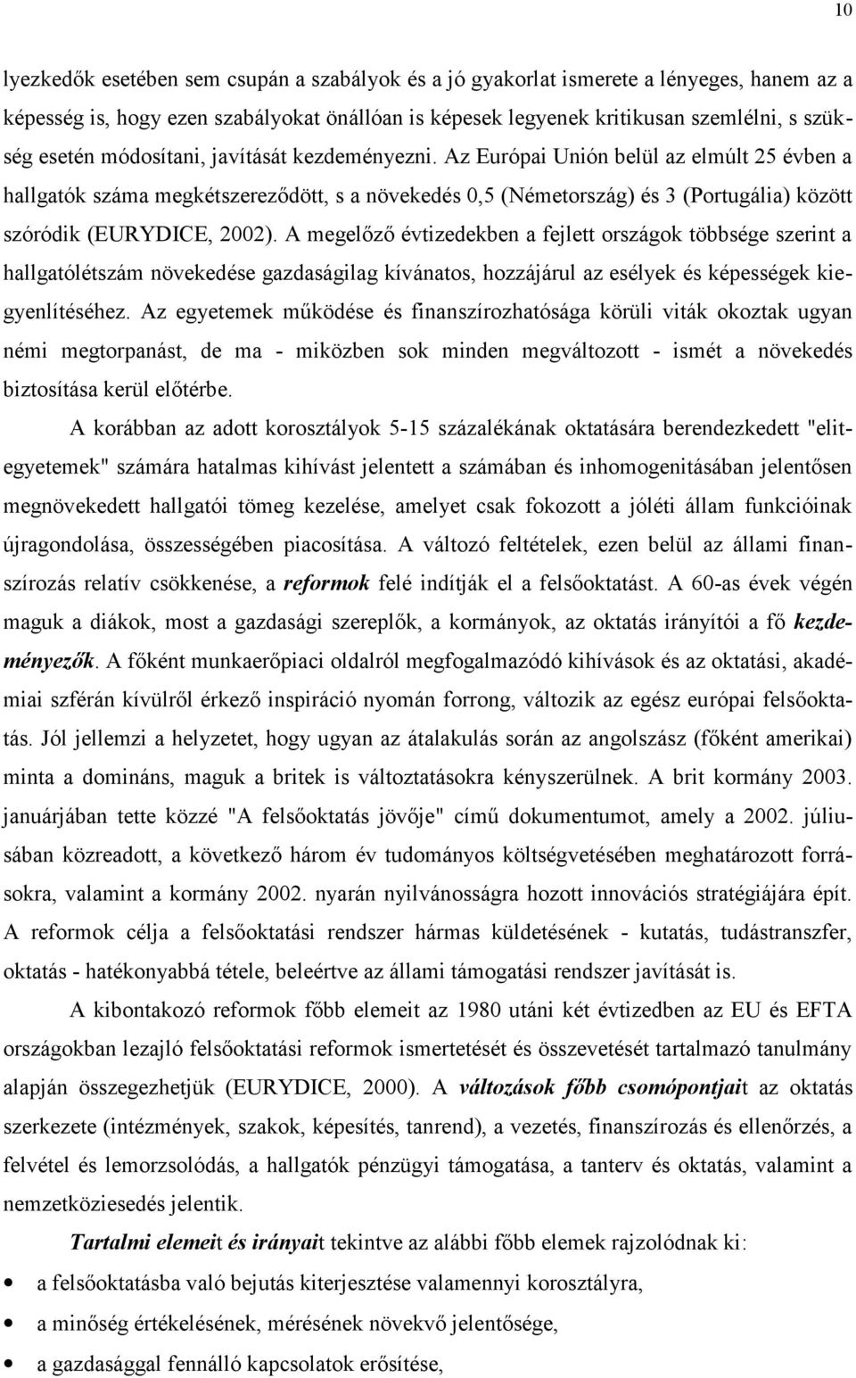 A megelőző évtizedekben a fejlett országok többsége szerint a hallgatólétszám növekedése gazdaságilag kívánatos, hozzájárul az esélyek és képességek kiegyenlítéséhez.