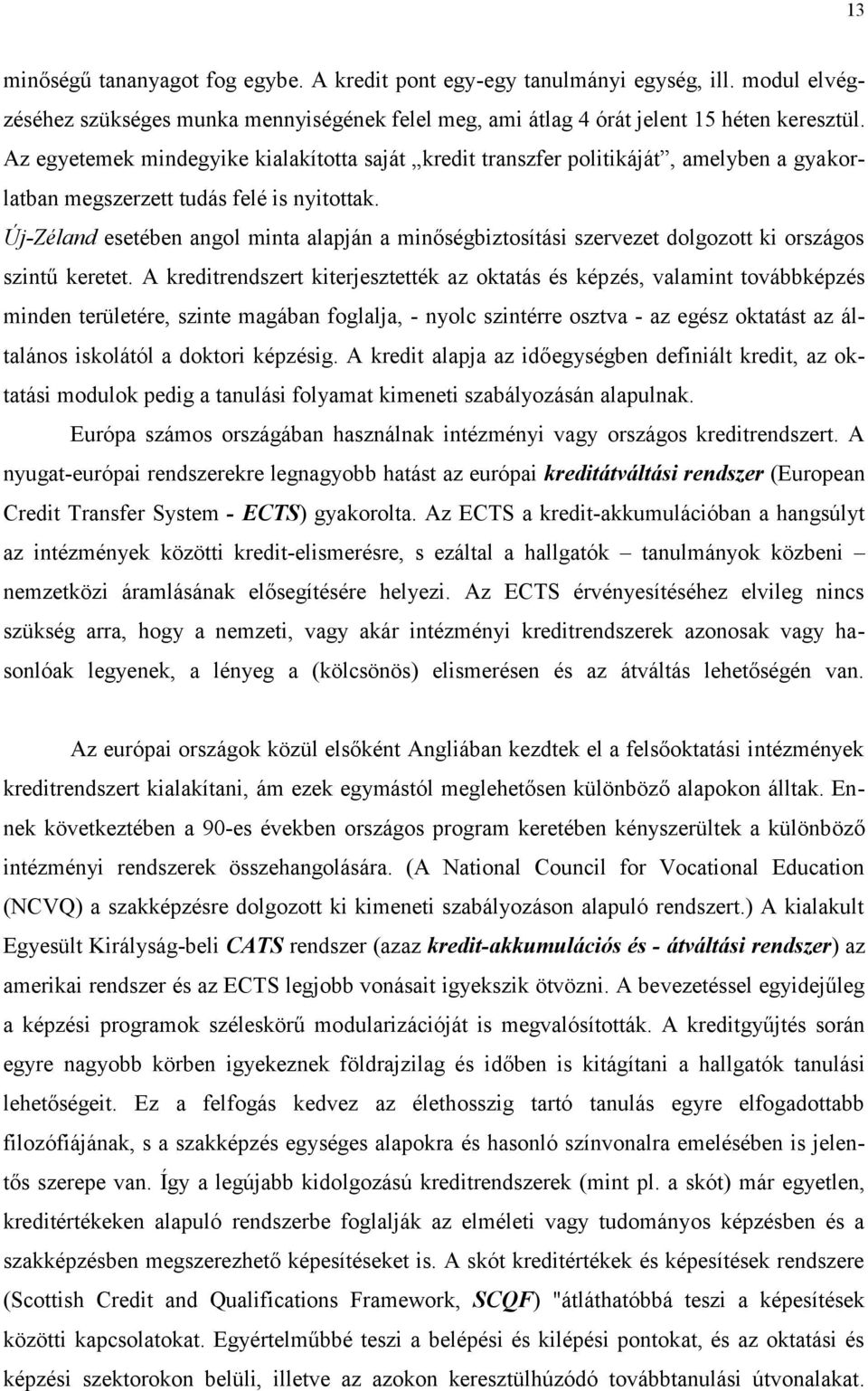 Új-Zéland esetében angol minta alapján a minőségbiztosítási szervezet dolgozott ki országos szintű keretet.