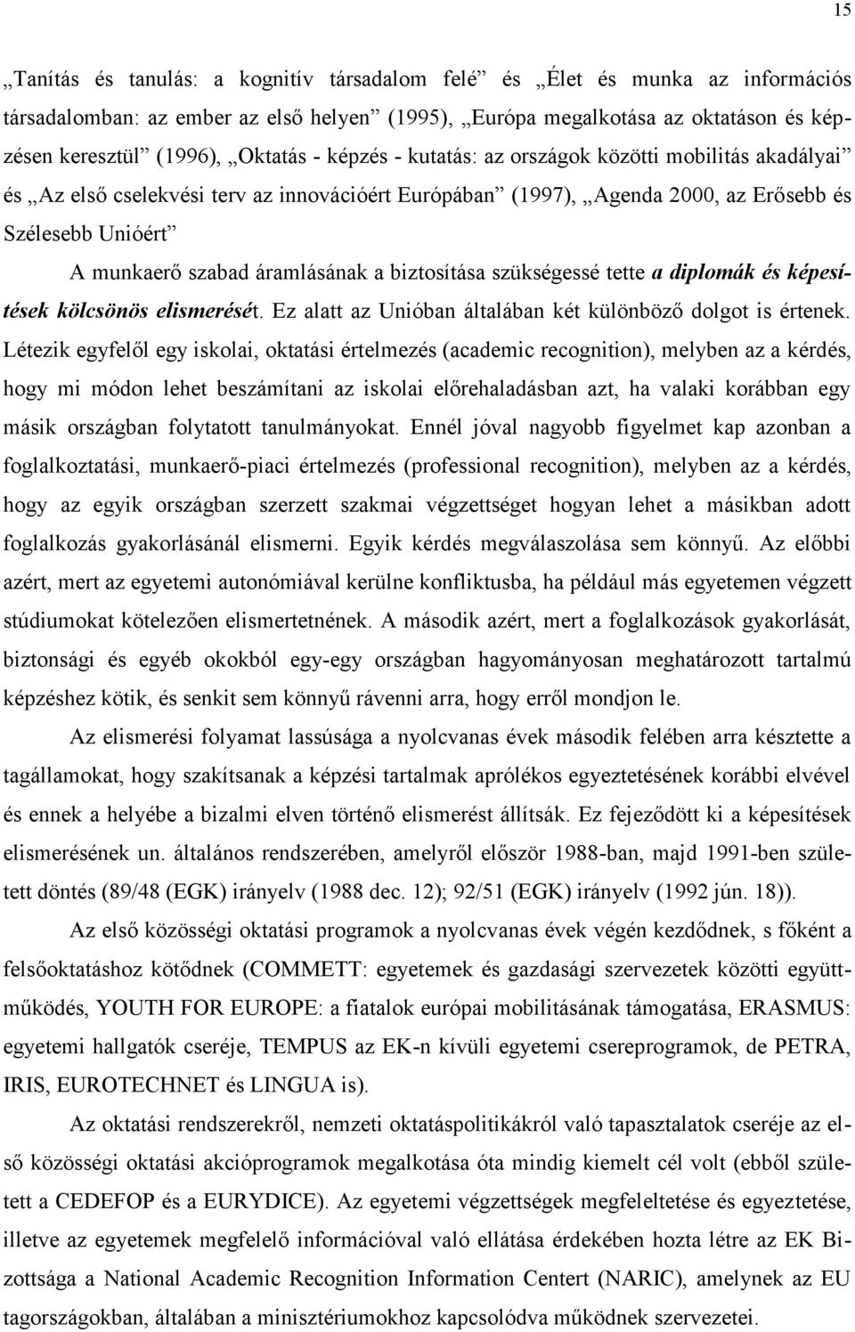 biztosítása szükségessé tette a diplomák és képesítések kölcsönös elismerését. Ez alatt az Unióban általában két különböző dolgot is értenek.