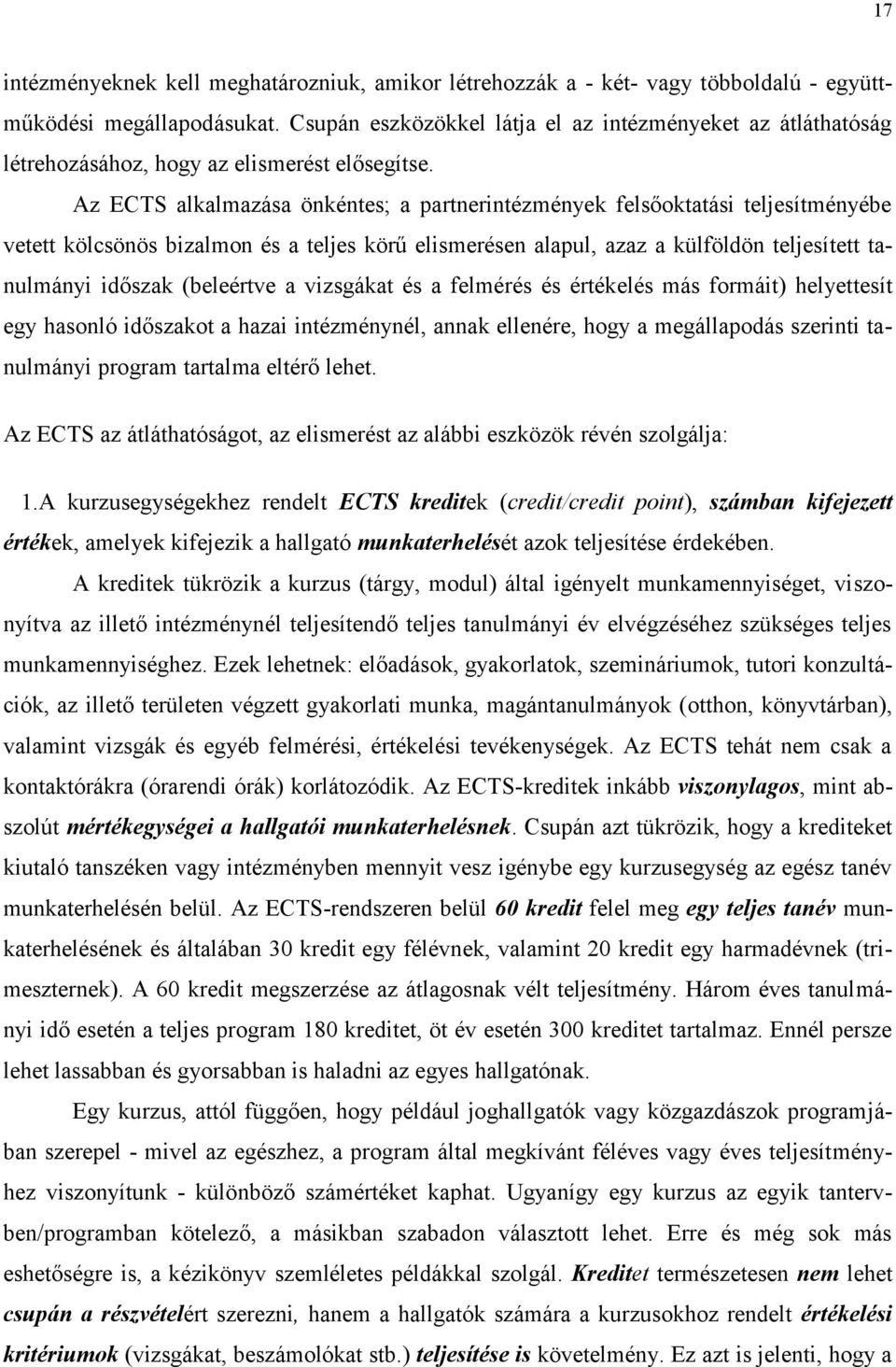 Az ECTS alkalmazása önkéntes; a partnerintézmények felsőoktatási teljesítményébe vetett kölcsönös bizalmon és a teljes körű elismerésen alapul, azaz a külföldön teljesített tanulmányi időszak