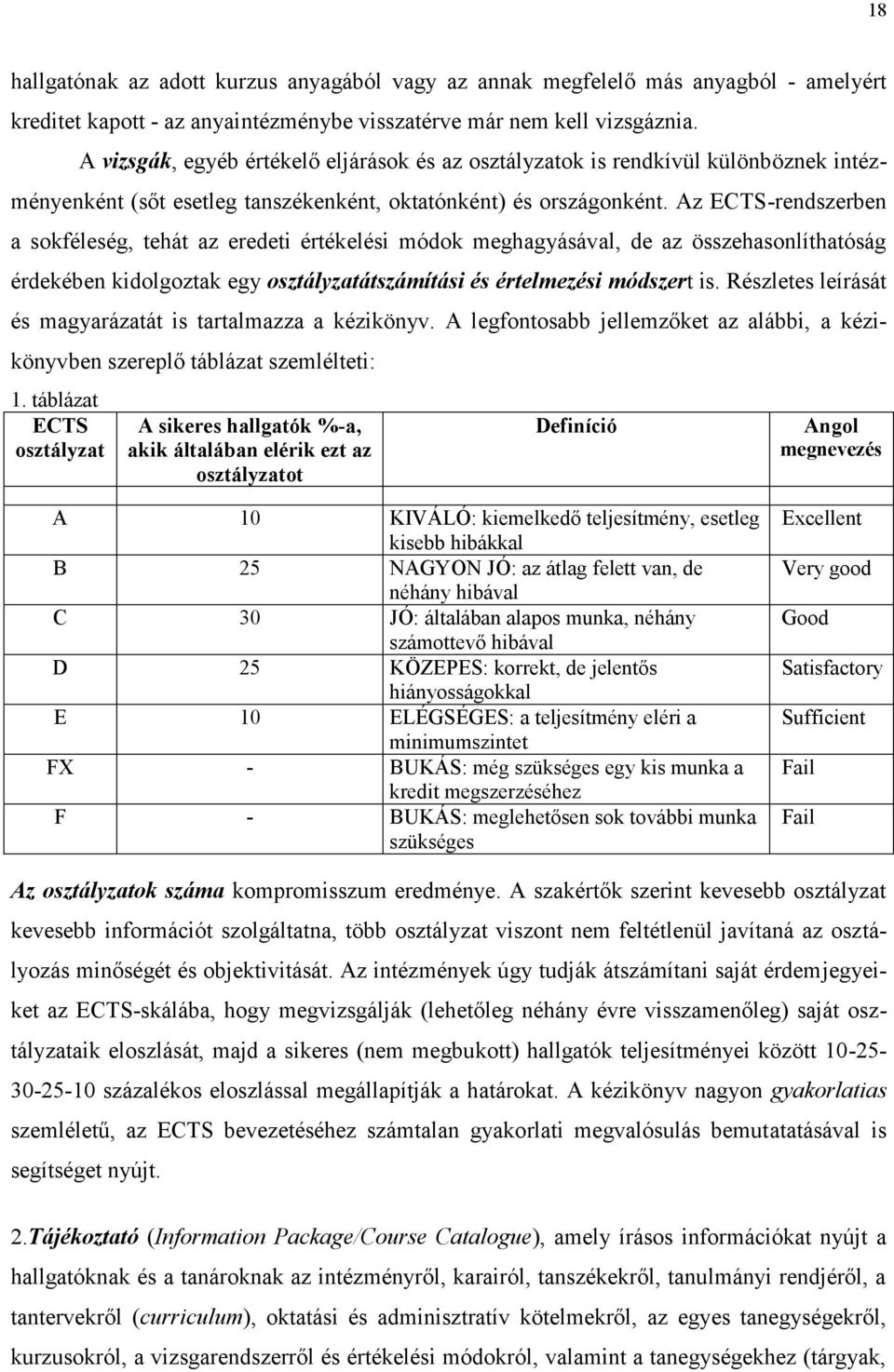 Az ECTS-rendszerben a sokféleség, tehát az eredeti értékelési módok meghagyásával, de az összehasonlíthatóság érdekében kidolgoztak egy osztályzatátszámítási és értelmezési módszert is.