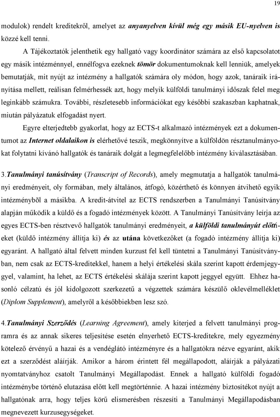 intézmény a hallgatók számára oly módon, hogy azok, tanáraik irányítása mellett, reálisan felmérhessék azt, hogy melyik külföldi tanulmányi időszak felel meg leginkább számukra.