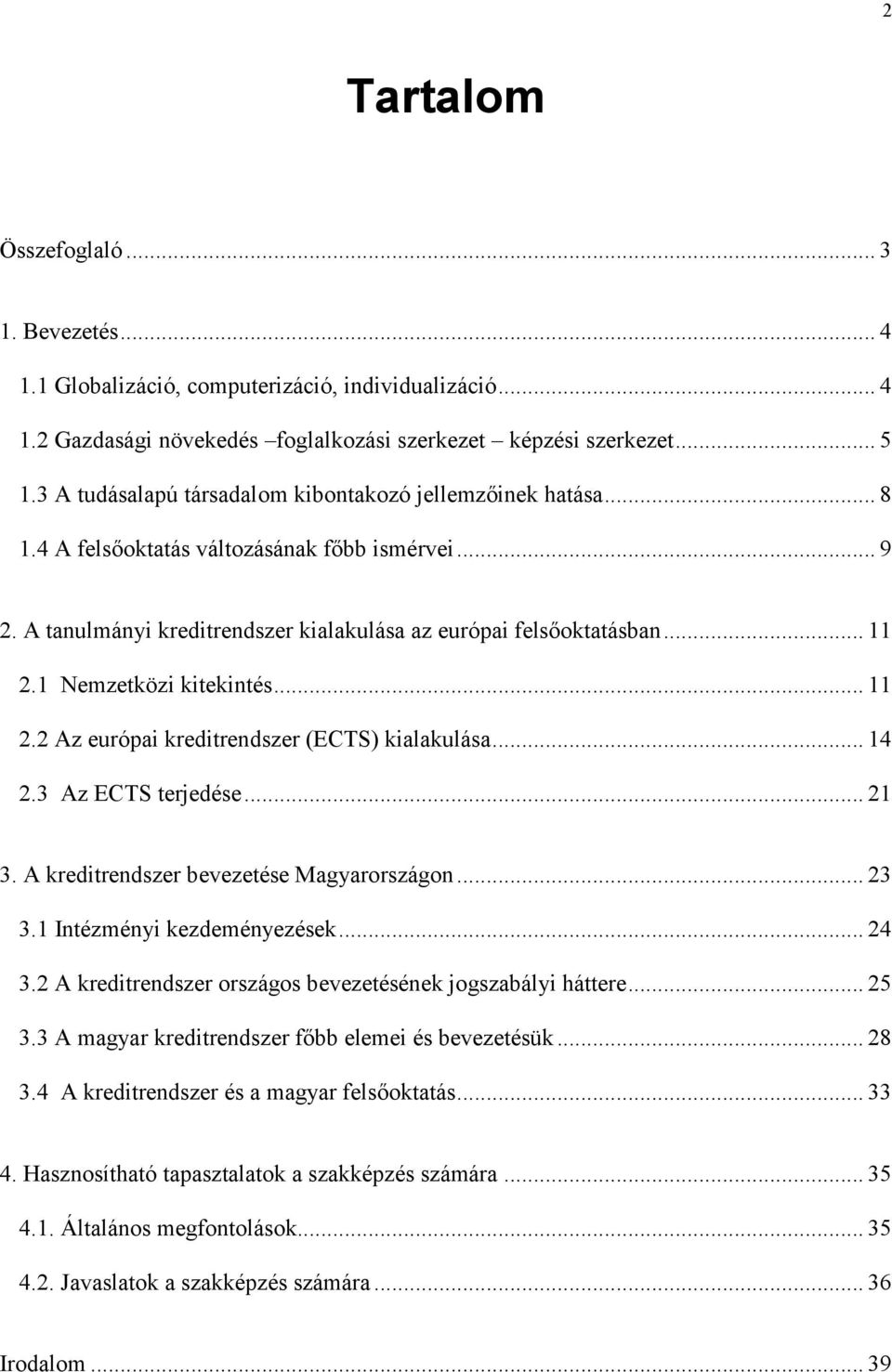 1 Nemzetközi kitekintés... 11 2.2 Az európai kreditrendszer (ECTS) kialakulása... 14 2.3 Az ECTS terjedése... 21 3. A kreditrendszer bevezetése Magyarországon... 23 3.1 Intézményi kezdeményezések.