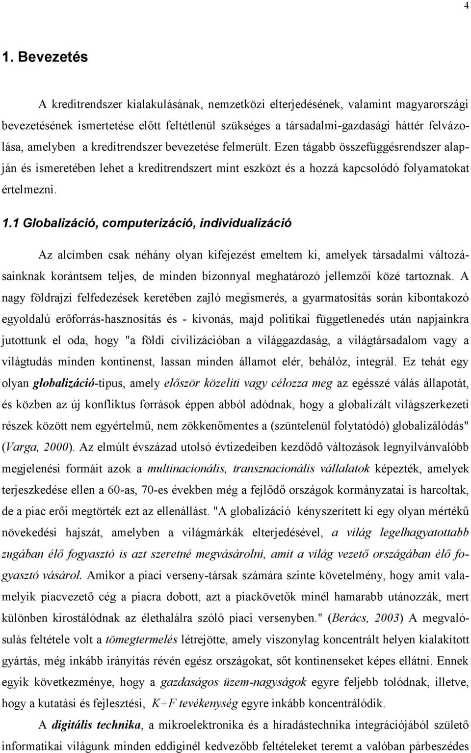 1 Globalizáció, computerizáció, individualizáció Az alcímben csak néhány olyan kifejezést emeltem ki, amelyek társadalmi változásainknak korántsem teljes, de minden bizonnyal meghatározó jellemzői