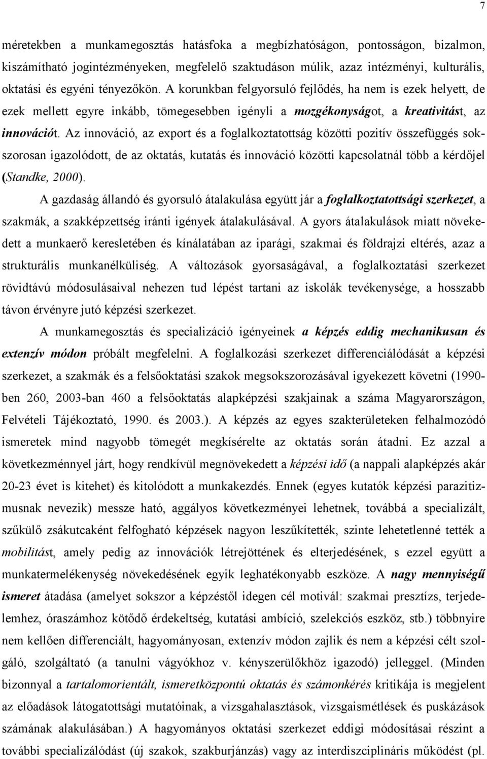 Az innováció, az export és a foglalkoztatottság közötti pozitív összefüggés sokszorosan igazolódott, de az oktatás, kutatás és innováció közötti kapcsolatnál több a kérdőjel (Standke, 2000).