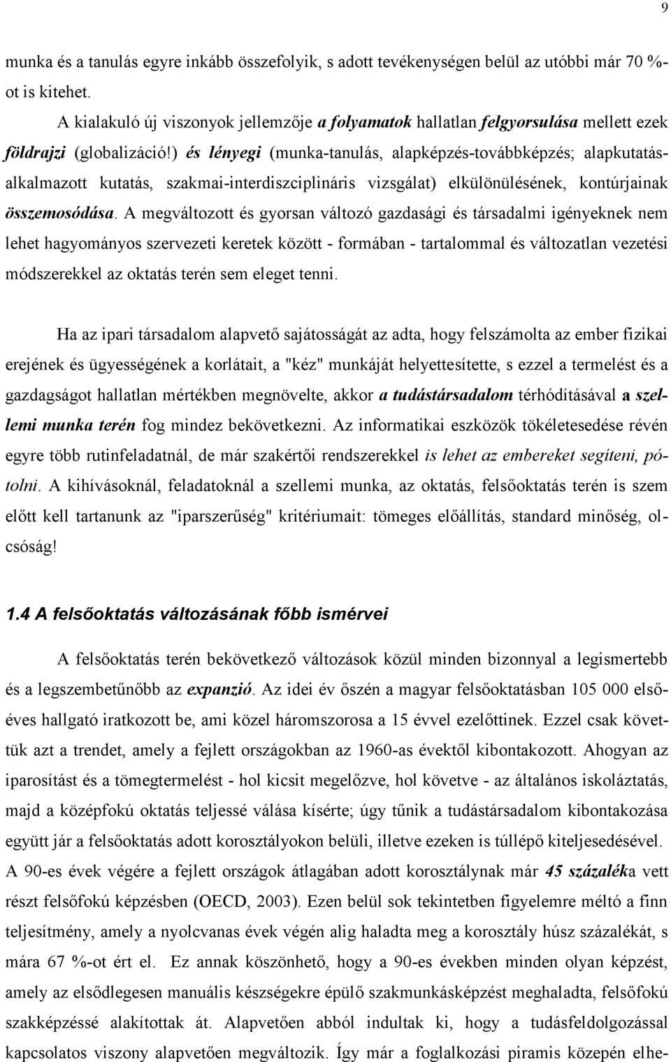 ) és lényegi (munka -tanulás, alapképzés-továbbképzés; alapkutatásalkalmazott kutatás, szakmai-interdiszciplináris vizsgálat) elkülönülésének, kontúrjainak összemosódása.