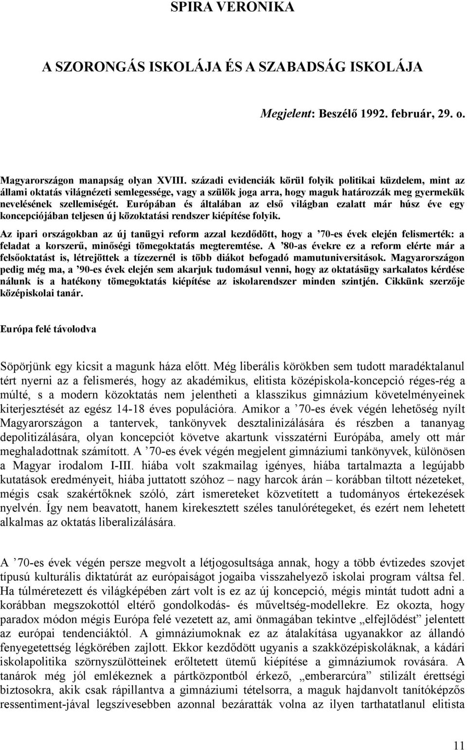 Európában és általában az első világban ezalatt már húsz éve egy koncepciójában teljesen új közoktatási rendszer kiépítése folyik.