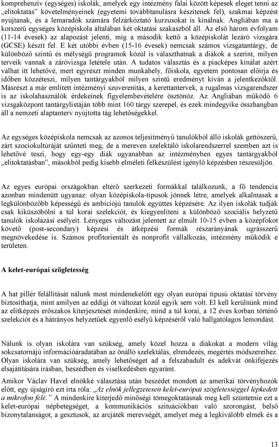 Az első három évfolyam (11-14 évesek) az alapozást jelenti, míg a második kettő a középiskolát lezáró vizsgára (GCSE) készít fel.