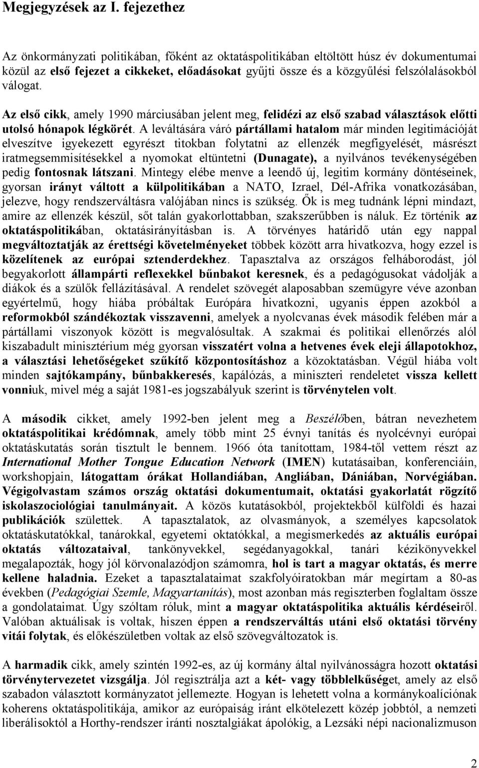 válogat. Az első cikk, amely 1990 márciusában jelent meg, felidézi az első szabad választások előtti utolsó hónapok légkörét.