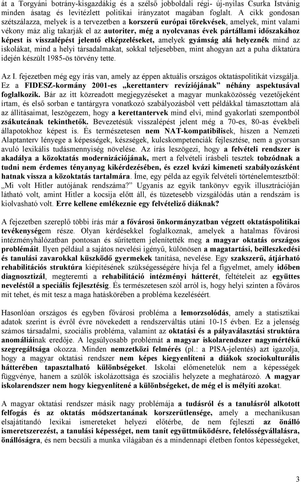 is visszalépést jelentő elképzeléseket, amelyek gyámság alá helyeznék mind az iskolákat, mind a helyi társadalmakat, sokkal teljesebben, mint ahogyan azt a puha diktatúra idején készült 1985-ös