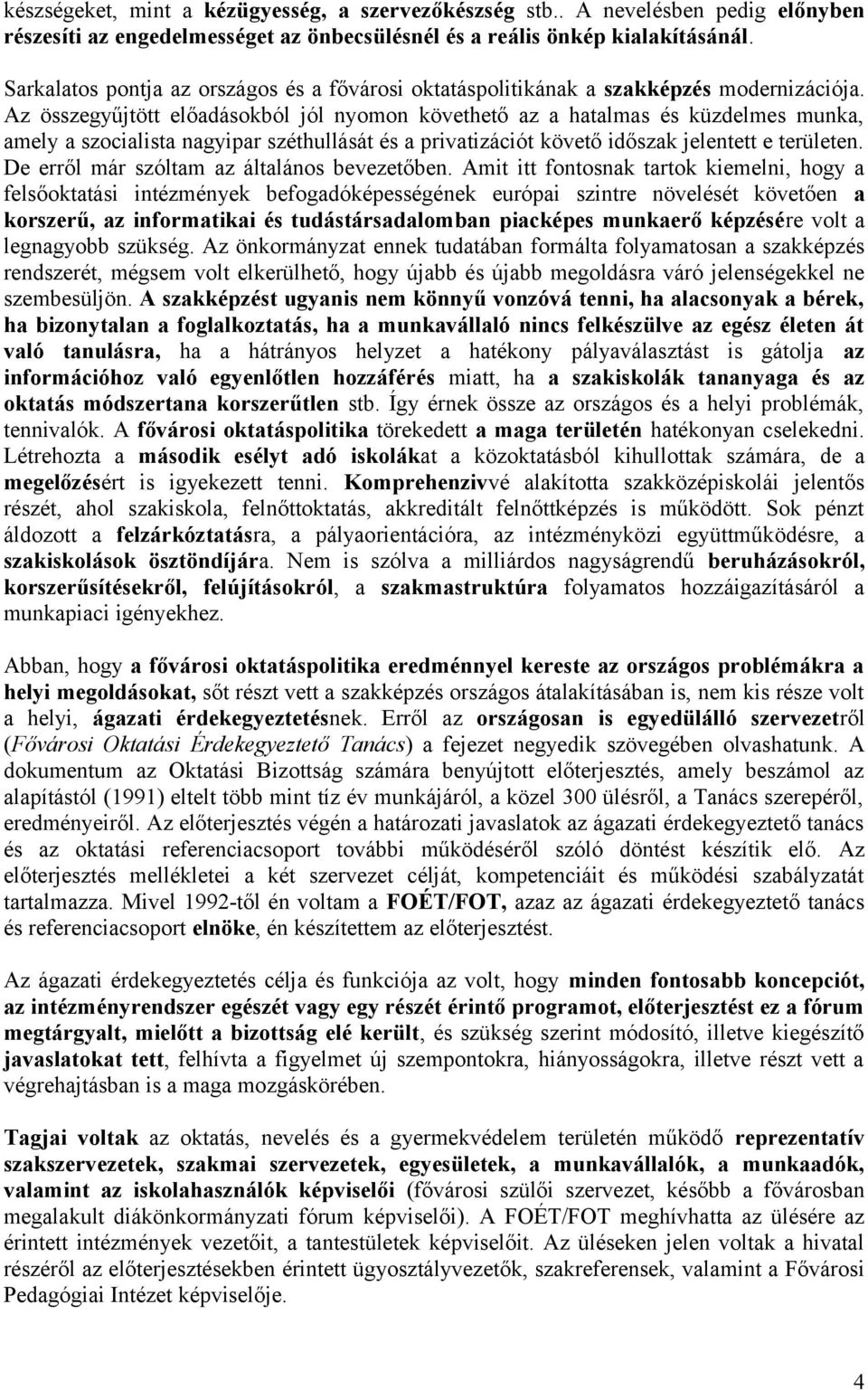 Az összegyűjtött előadásokból jól nyomon követhető az a hatalmas és küzdelmes munka, amely a szocialista nagyipar széthullását és a privatizációt követő időszak jelentett e területen.