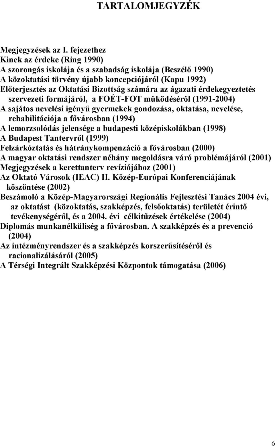 az ágazati érdekegyeztetés szervezeti formájáról, a FOÉT-FOT működéséről (1991-2004) A sajátos nevelési igényű gyermekek gondozása, oktatása, nevelése, rehabilitációja a fővárosban (1994) A