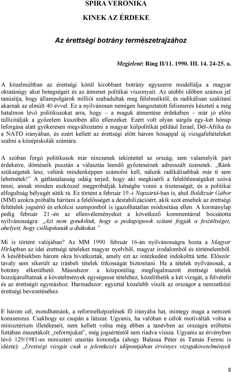 Az utóbbi időben számos jel tanúsítja, hogy állampolgárok milliói szabadultak meg félelmeiktől, és radikálisan szakítani akarnak az elmúlt 40 évvel.