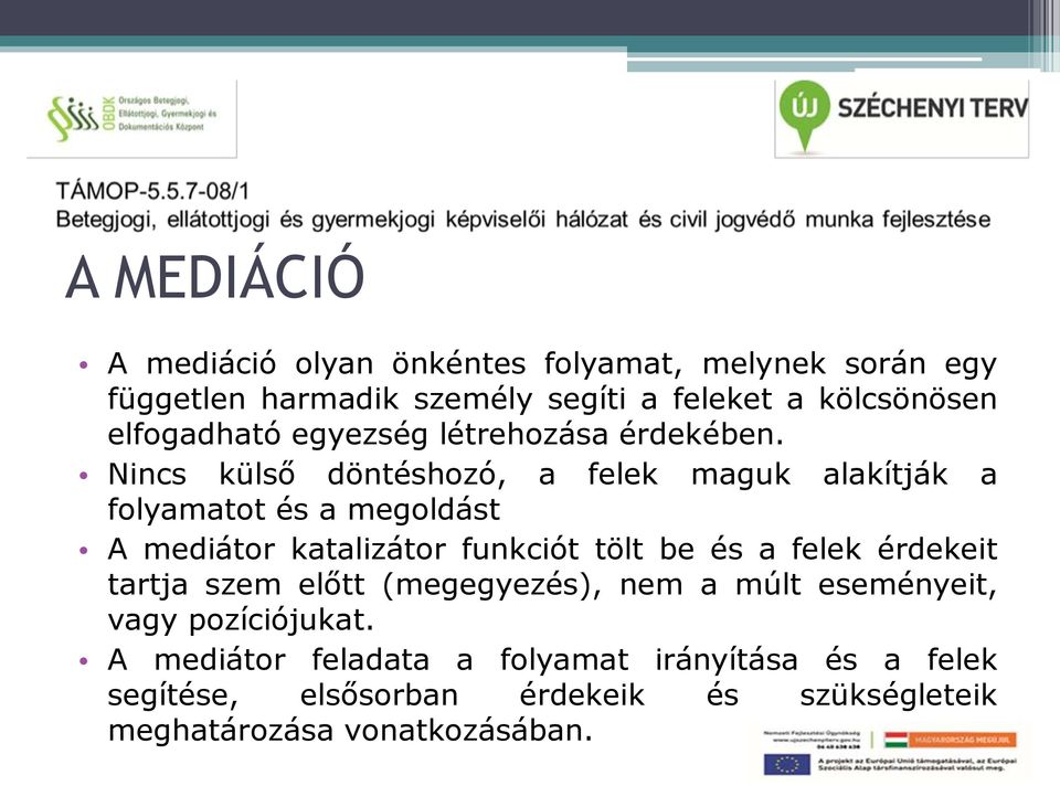 Nincs külső döntéshozó, a felek maguk alakítják a folyamatot és a megoldást A mediátor katalizátor funkciót tölt be és a felek