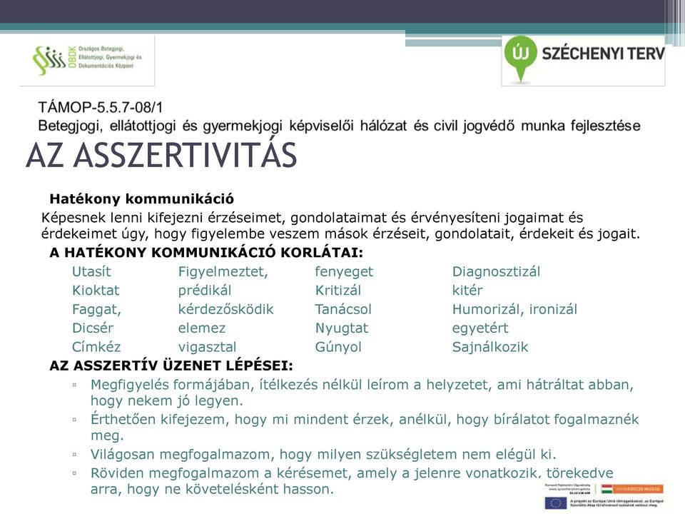 A HATÉKONY KOMMUNIKÁCIÓ KORLÁTAI: Utasít Figyelmeztet, fenyeget Diagnosztizál Kioktat prédikál Kritizál kitér Faggat, kérdezősködik Tanácsol Humorizál, ironizál Dicsér elemez Nyugtat egyetért Címkéz