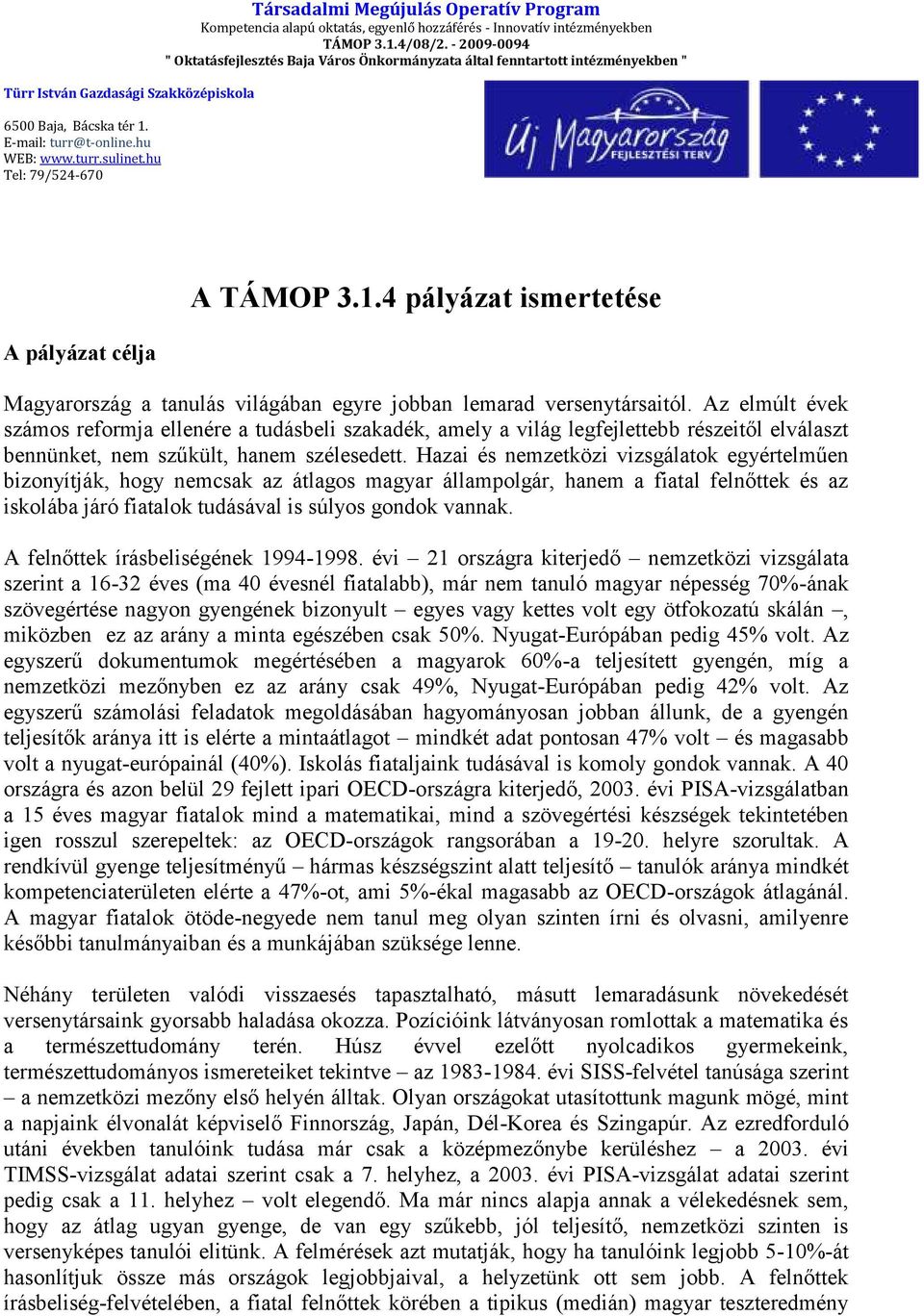 - 2009-0094 " Oktatásfejlesztés Baja Város Önkormányzata által fenntartott intézményekben " A pályázat célja A TÁMOP 3.1.