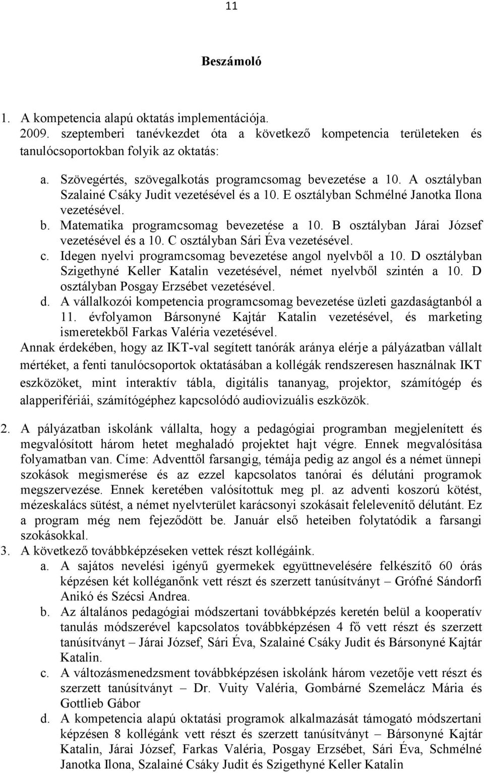 B osztályban Járai József vezetésével és a 10. C osztályban Sári Éva vezetésével. c. Idegen nyelvi programcsomag bevezetése angol nyelvből a 10.