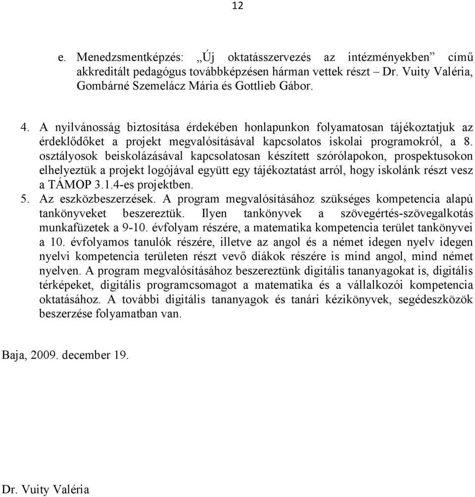 osztályosok beiskolázásával kapcsolatosan készített szórólapokon, prospektusokon elhelyeztük a projekt logójával együtt egy tájékoztatást arról, hogy iskolánk részt vesz a TÁMOP 3.1.4-es projektben.