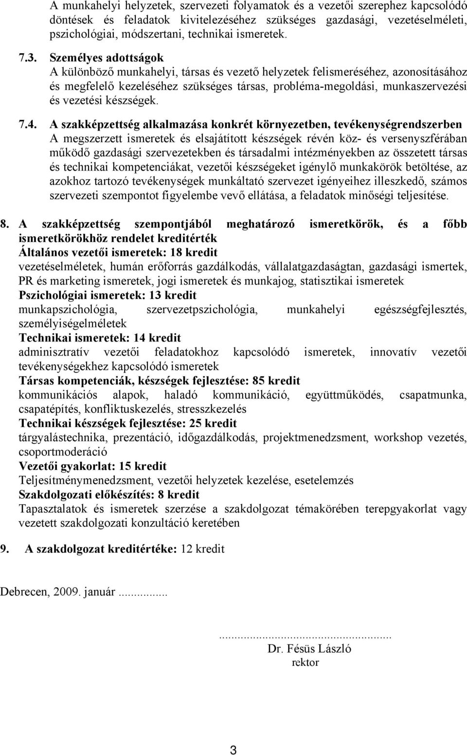 Személyes adottságok A különböző munkahelyi, társas és vezető helyzetek felismeréséhez, azonosításához és megfelelő kezeléséhez szükséges társas, probléma-megoldási, munkaszervezési és vezetési