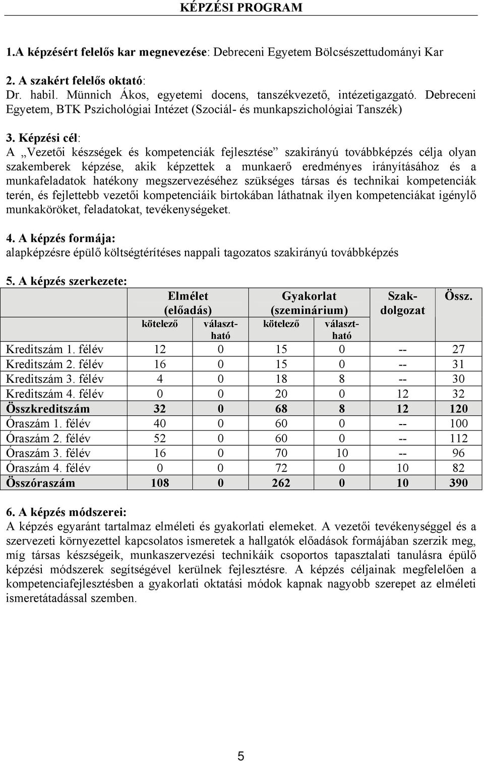 Képzési cél: A Vezetői készségek és kompetenciák fejlesztése szakirányú továbbképzés célja olyan szakemberek képzése, akik képzettek a munkaerő eredményes irányításához és a munkafeladatok hatékony