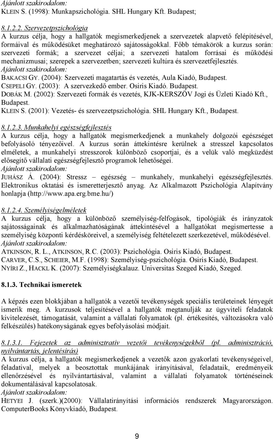 Főbb témakörök a kurzus során: szervezeti formák; a szervezet céljai; a szervezeti hatalom forrásai és működési mechanizmusai; szerepek a szervezetben; szervezeti kultúra és szervezetfejlesztés.