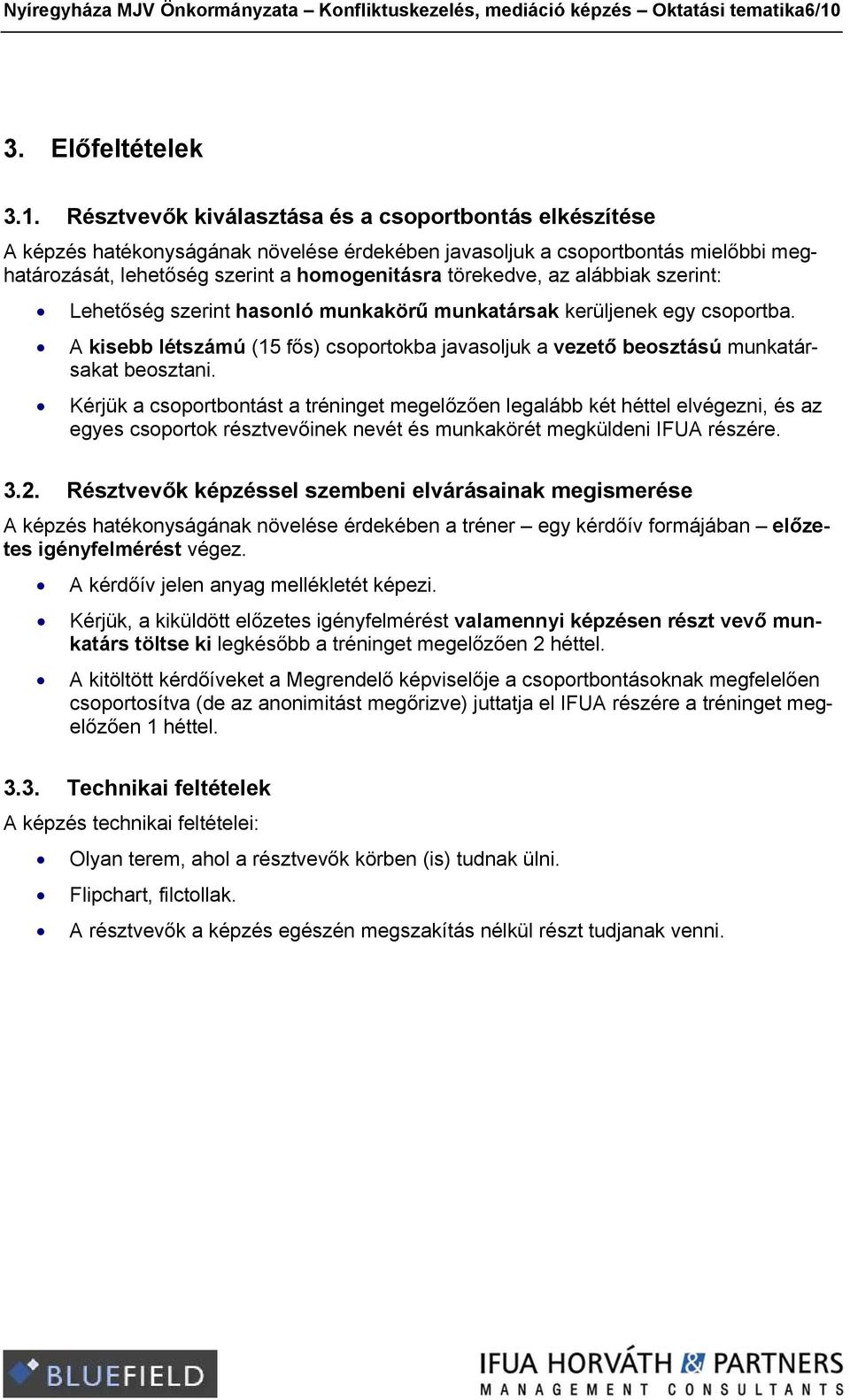 Résztvevők kiválasztása és a csoportbontás elkészítése A képzés hatékonyságának növelése érdekében javasoljuk a csoportbontás mielőbbi meghatározását, lehetőség szerint a homogenitásra törekedve, az