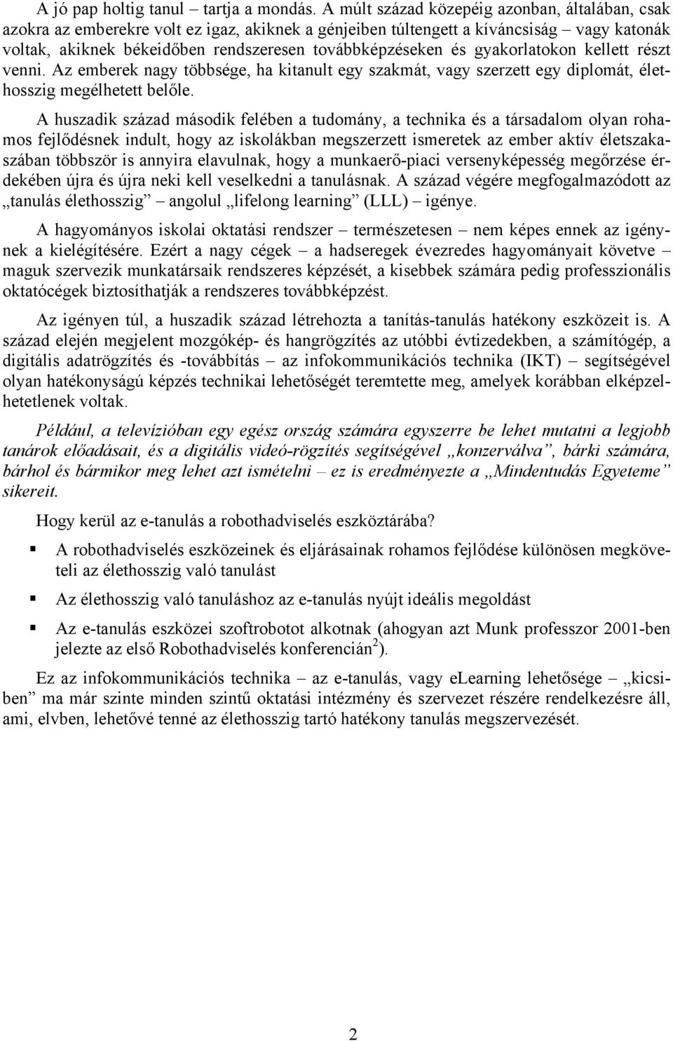 gyakorlatokon kellett részt venni. Az emberek nagy többsége, ha kitanult egy szakmát, vagy szerzett egy diplomát, élethosszig megélhetett belőle.