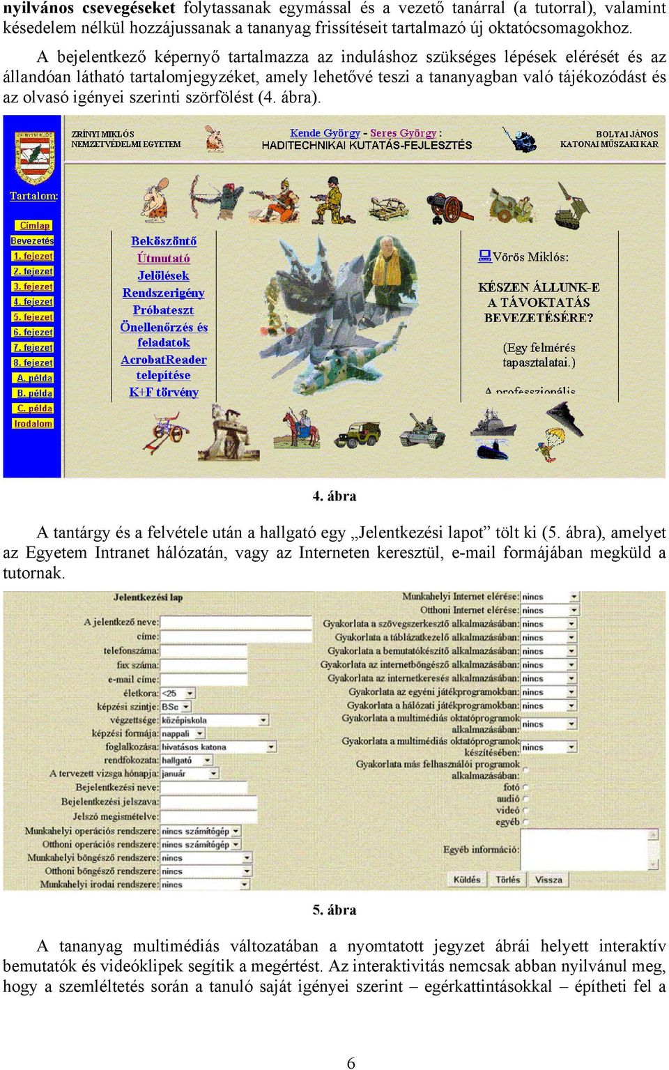 szerinti szörfölést (4. ábra). 4. ábra A tantárgy és a felvétele után a hallgató egy Jelentkezési lapot tölt ki (5.