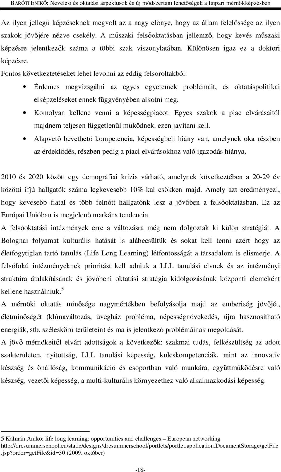 Fontos következtetéseket lehet levonni az eddig felsoroltakból: Érdemes megvizsgálni az egyes egyetemek problémáit, és oktatáspolitikai elképzeléseket ennek függvényében alkotni meg.