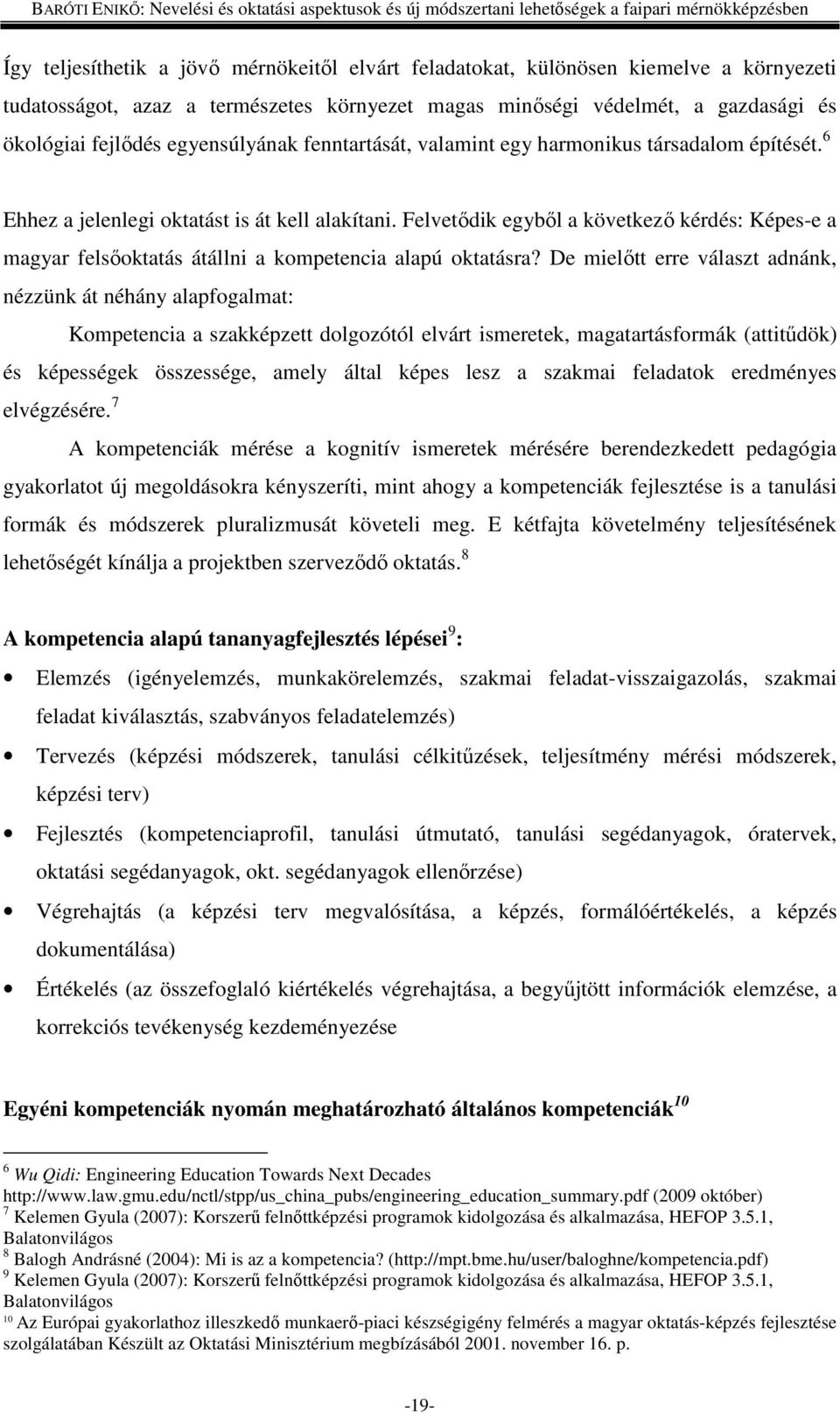 Felvetődik egyből a következő kérdés: Képes-e a magyar felsőoktatás átállni a kompetencia alapú oktatásra?