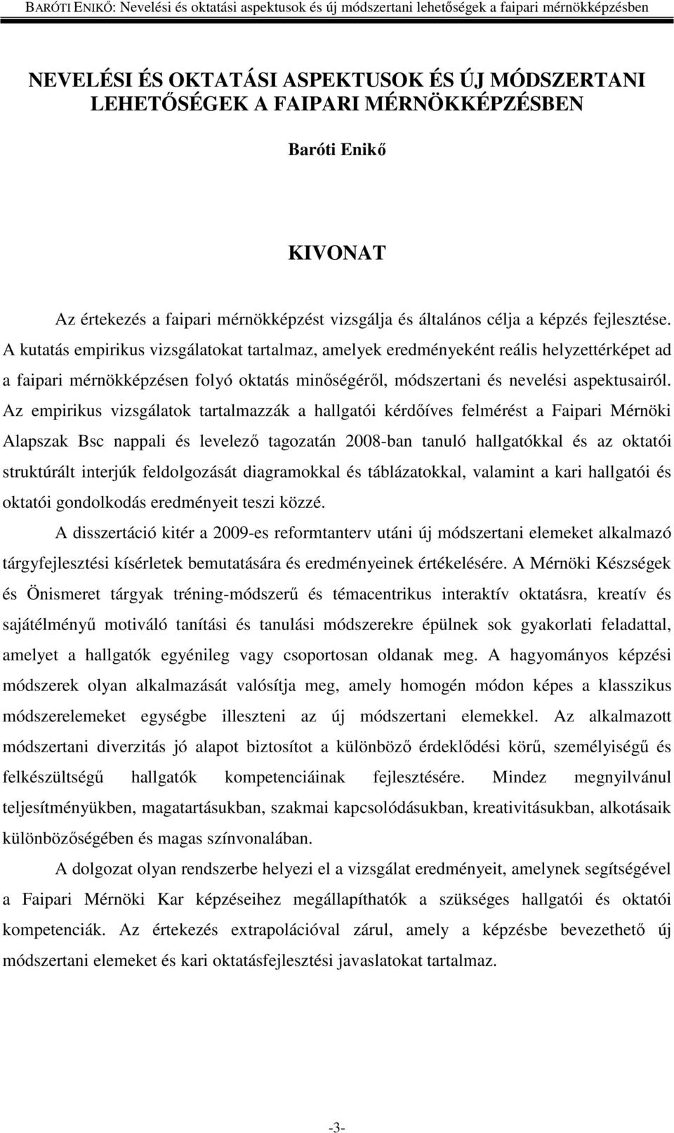 Az empirikus vizsgálatok tartalmazzák a hallgatói kérdőíves felmérést a Faipari Mérnöki Alapszak Bsc nappali és levelező tagozatán 2008-ban tanuló hallgatókkal és az oktatói struktúrált interjúk