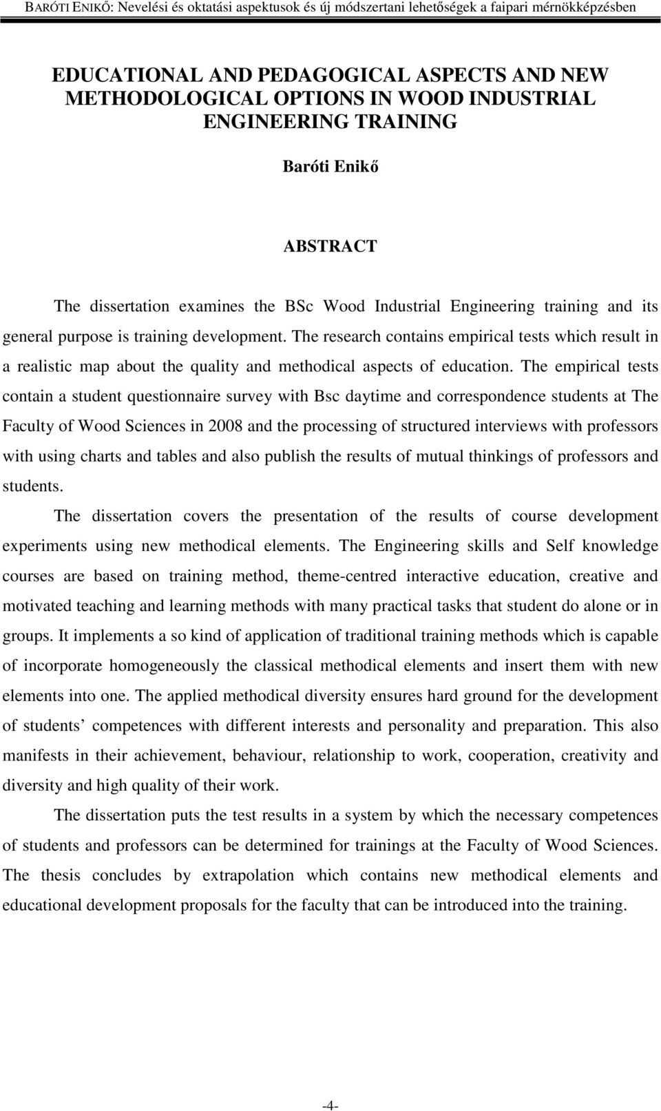 The empirical tests contain a student questionnaire survey with Bsc daytime and correspondence students at The Faculty of Wood Sciences in 2008 and the processing of structured interviews with