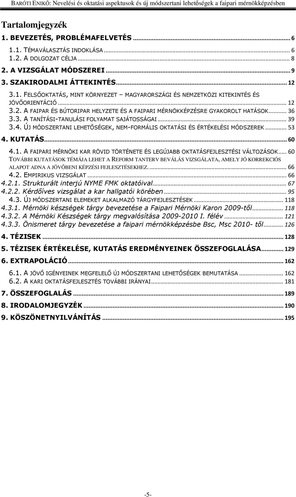 ÚJ MÓDSZERTANI LEHETŐSÉGEK, NEM-FORMÁLIS OKTATÁSI ÉS ÉRTÉKELÉSI MÓDSZEREK... 53 4. KUTATÁS... 60 4.1. A FAIPARI MÉRNÖKI KAR RÖVID TÖRTÉNETE ÉS LEGÚJABB OKTATÁSFEJLESZTÉSI VÁLTOZÁSOK.