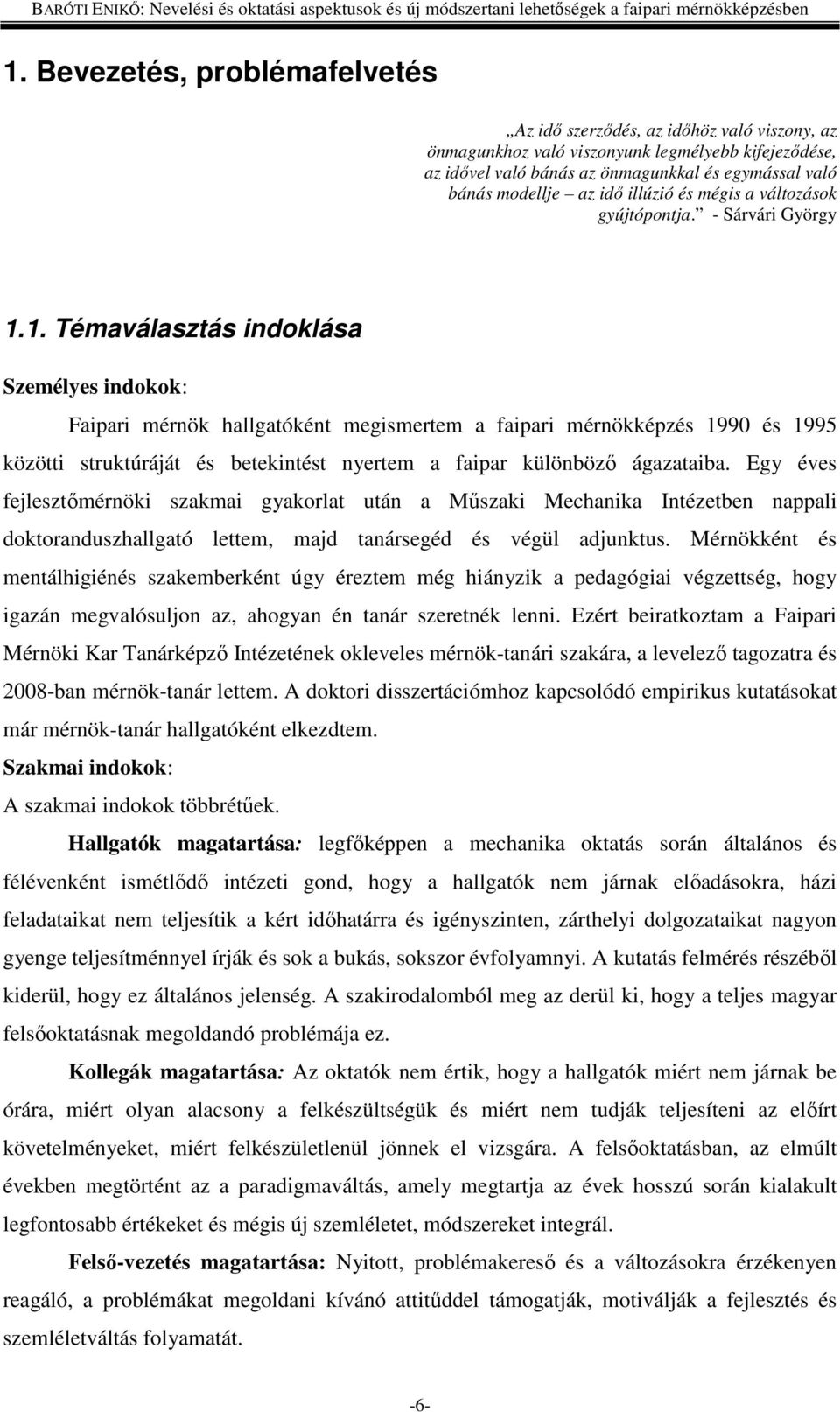 1. Témaválasztás indoklása Személyes indokok: Faipari mérnök hallgatóként megismertem a faipari mérnökképzés 1990 és 1995 közötti struktúráját és betekintést nyertem a faipar különböző ágazataiba.