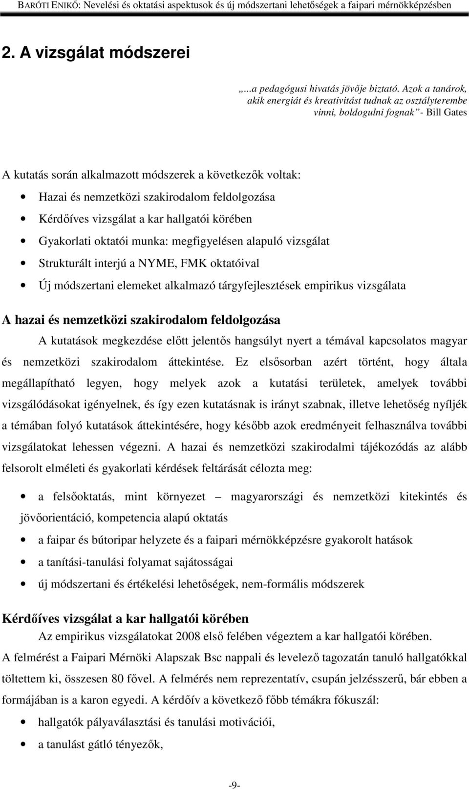 szakirodalom feldolgozása Kérdőíves vizsgálat a kar hallgatói körében Gyakorlati oktatói munka: megfigyelésen alapuló vizsgálat Strukturált interjú a NYME, FMK oktatóival Új módszertani elemeket