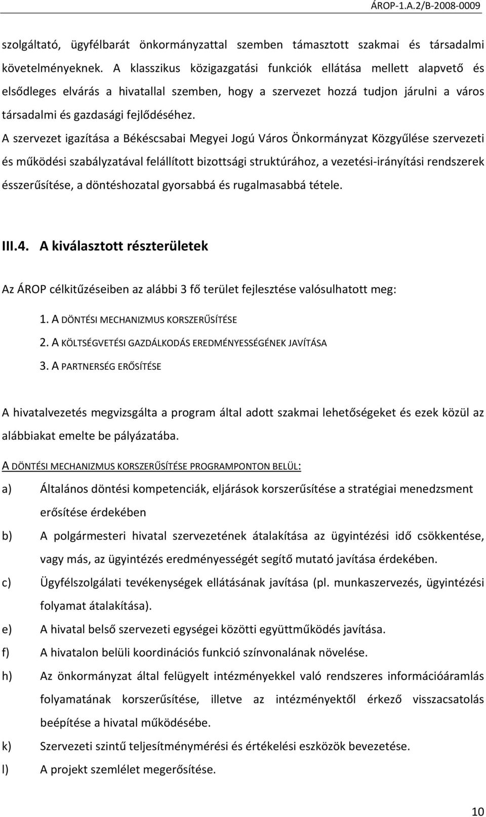 A szervezet igazítása a Békéscsabai Megyei Jogú Város Önkormányzat Közgyűlése szervezeti és működési szabályzatával felállított bizottsági struktúrához, a vezetési irányítási rendszerek