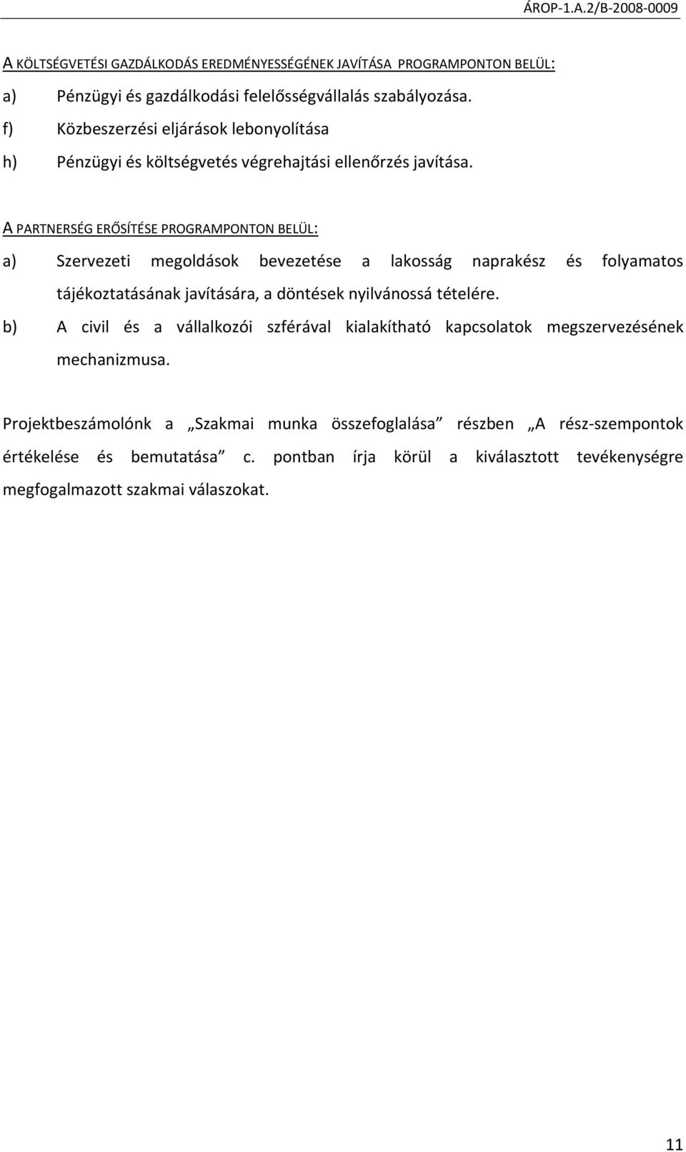 A PARTNERSÉG ERŐSÍTÉSE PROGRAMPONTON BELÜL: a) Szervezeti megoldások bevezetése a lakosság naprakész és folyamatos tájékoztatásának javítására, a döntések nyilvánossá