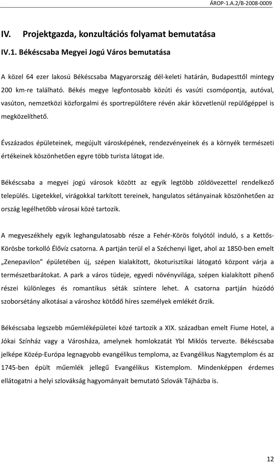 Békés megye legfontosabb közúti és vasúti csomópontja, autóval, vasúton, nemzetközi közforgalmi és sportrepülőtere révén akár közvetlenül repülőgéppel is megközelíthető.