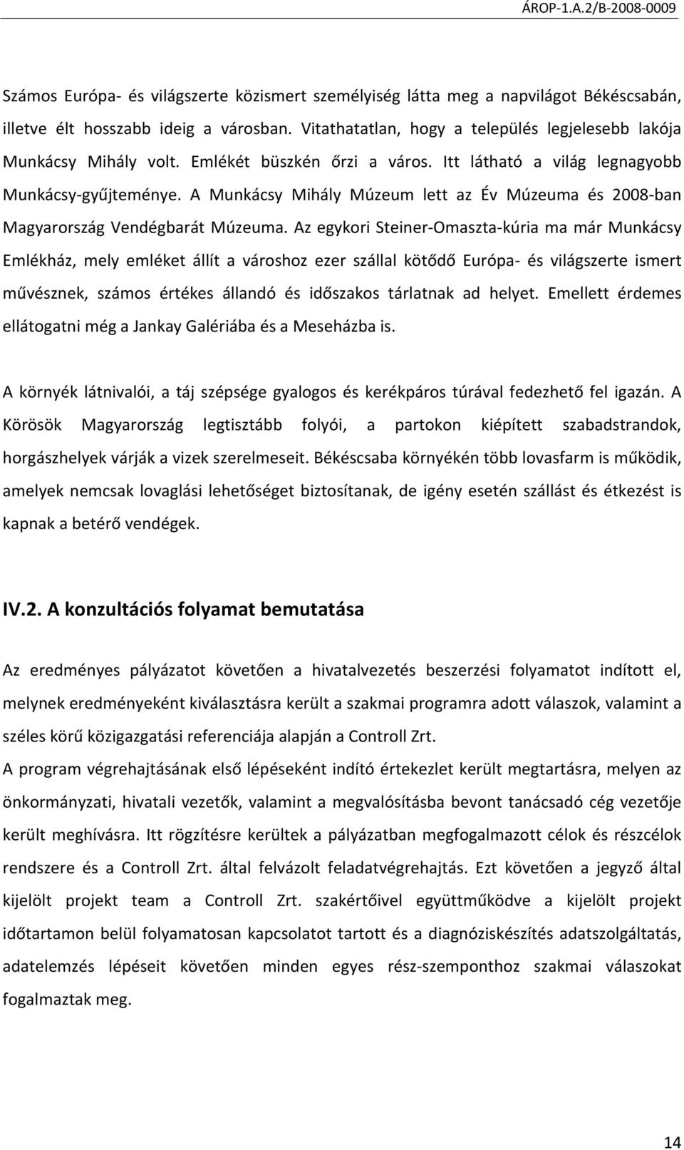 Az egykori Steiner Omaszta kúria ma már Munkácsy Emlékház, mely emléket állít a városhoz ezer szállal kötődő Európa és világszerte ismert művésznek, számos értékes állandó és időszakos tárlatnak ad