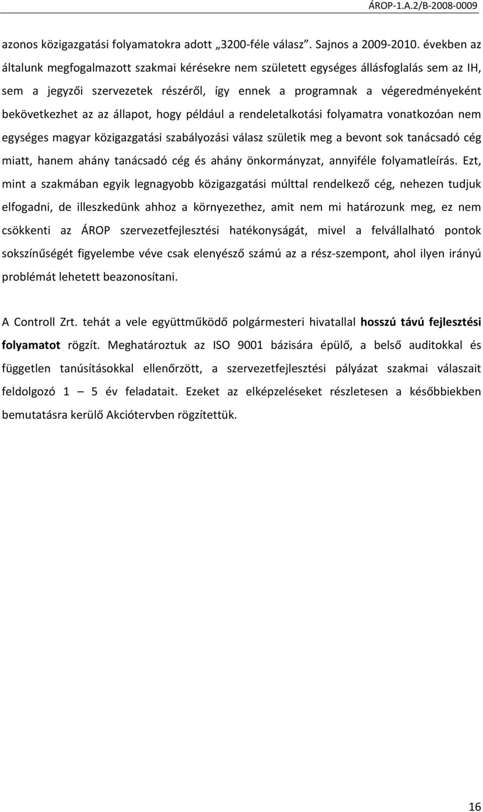 állapot, hogy például a rendeletalkotási folyamatra vonatkozóan nem egységes magyar közigazgatási szabályozási válasz születik meg a bevont sok tanácsadó cég miatt, hanem ahány tanácsadó cég és ahány