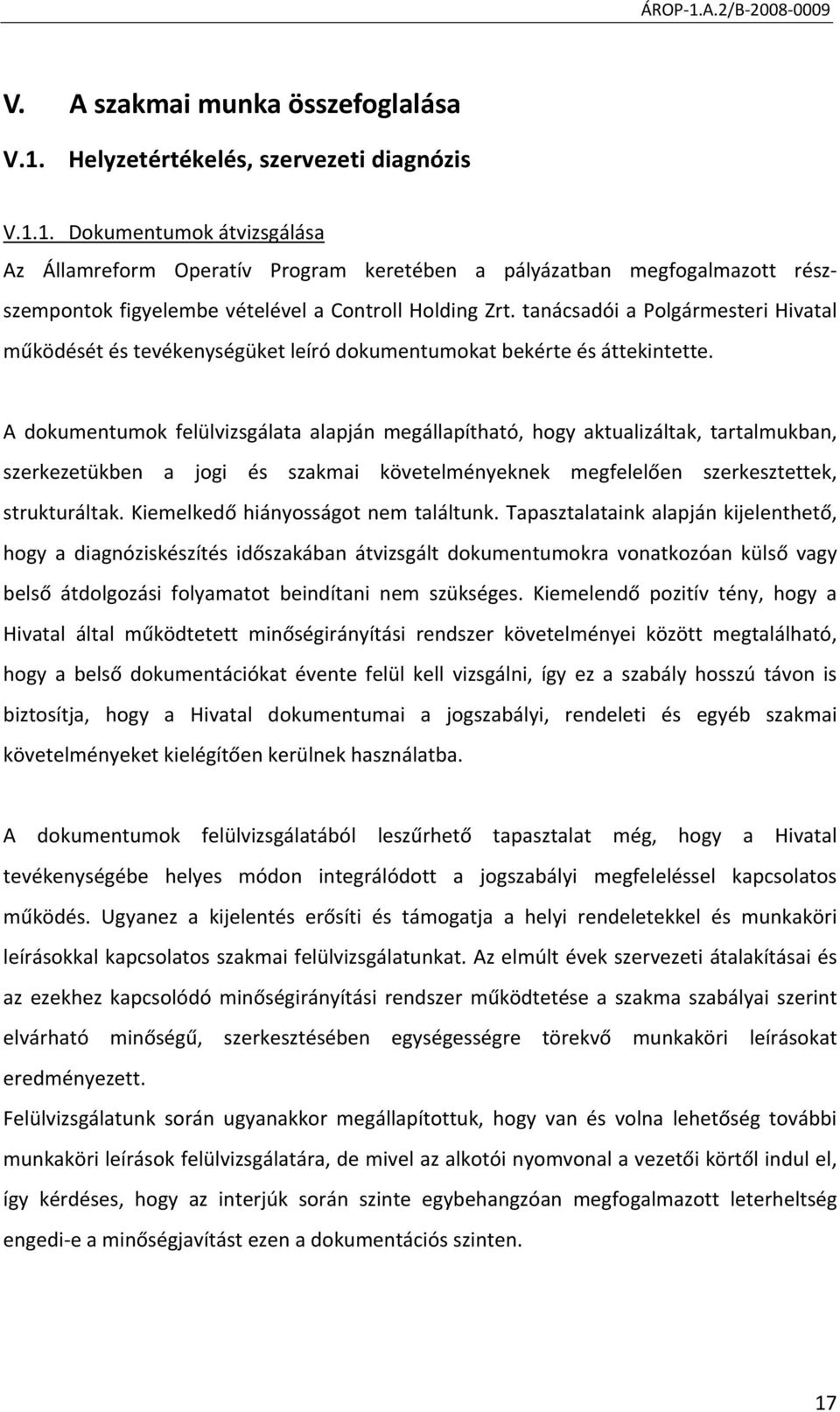 A dokumentumok felülvizsgálata alapján megállapítható, hogy aktualizáltak, tartalmukban, szerkezetükben a jogi és szakmai követelményeknek megfelelően szerkesztettek, strukturáltak.