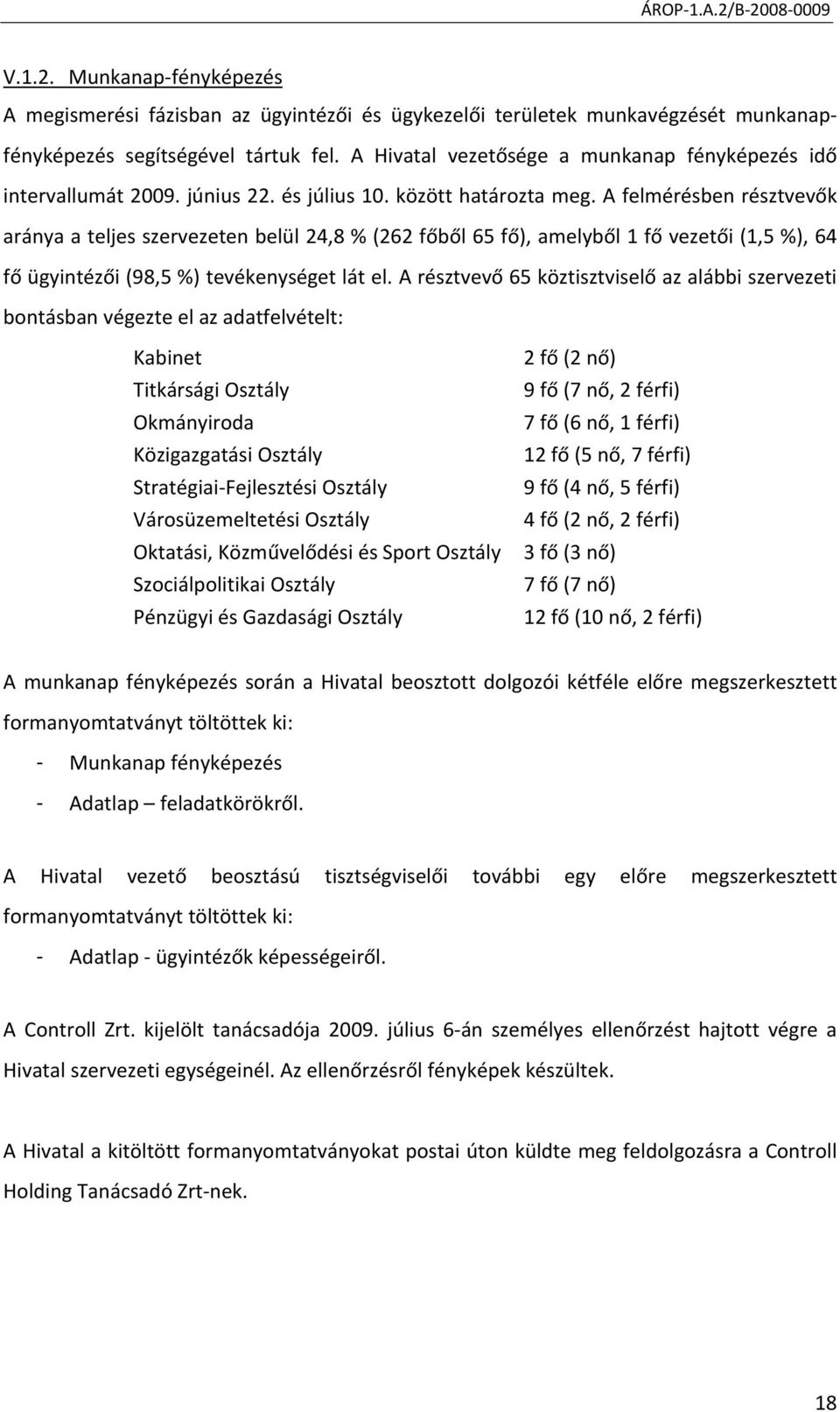 A felmérésben résztvevők aránya a teljes szervezeten belül 24,8 % (262 főből 65 fő), amelyből 1 fő vezetői (1,5 %), 64 fő ügyintézői (98,5 %) tevékenységet lát el.